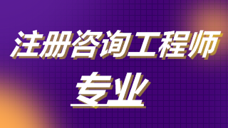 2019年注冊咨詢(xún)工程師考試專(zhuān)業(yè) 2019年注冊咨詢(xún)工程師考試專(zhuān)業(yè)